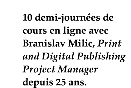 10 demi-journées de cours en ligne avec Branislav Milic, Print and Digital Publishing Project Manager depuis 25 ans 